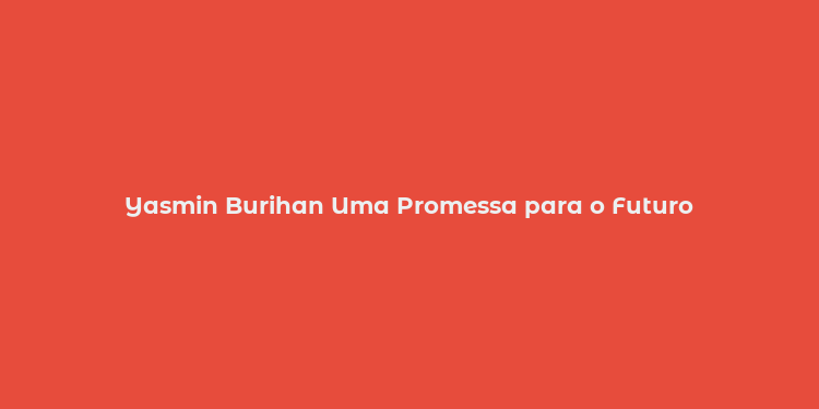 Yasmin Burihan Uma Promessa para o Futuro