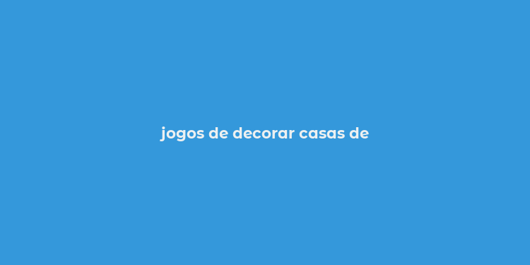 jogos de decorar casas de