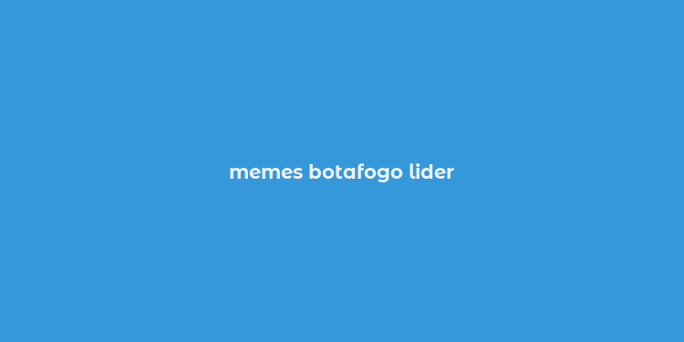 memes botafogo lider