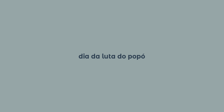 dia da luta do popó