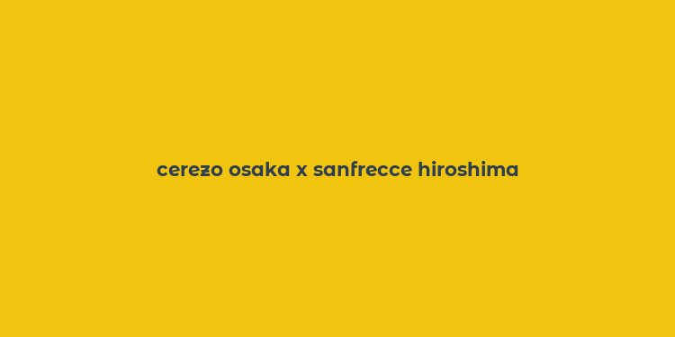 cerezo osaka x sanfrecce hiroshima