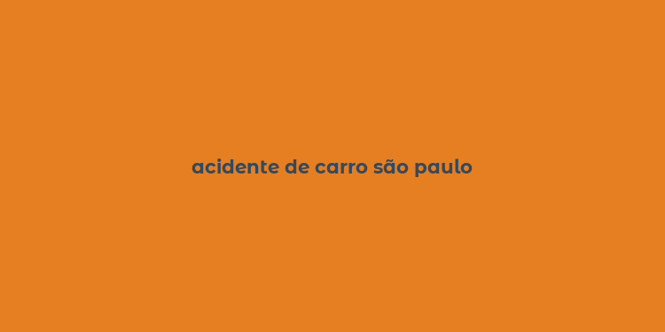 acidente de carro são paulo