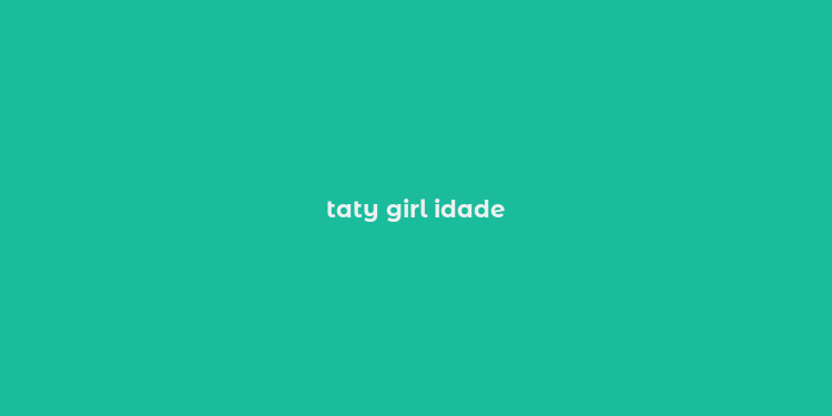 taty girl idade