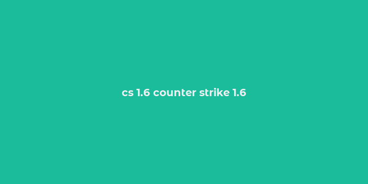 cs 1.6 counter strike 1.6