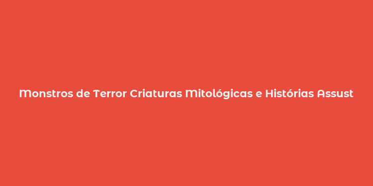 Monstros de Terror Criaturas Mitológicas e Histórias Assustadoras