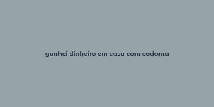 ganhei dinheiro em casa com codorna