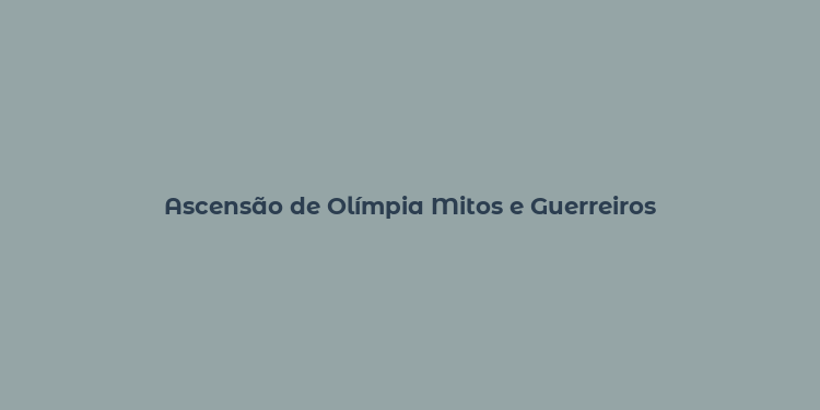 Ascensão de Olímpia Mitos e Guerreiros