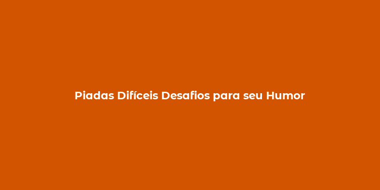 Piadas Difíceis Desafios para seu Humor