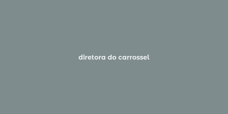 diretora do carrossel