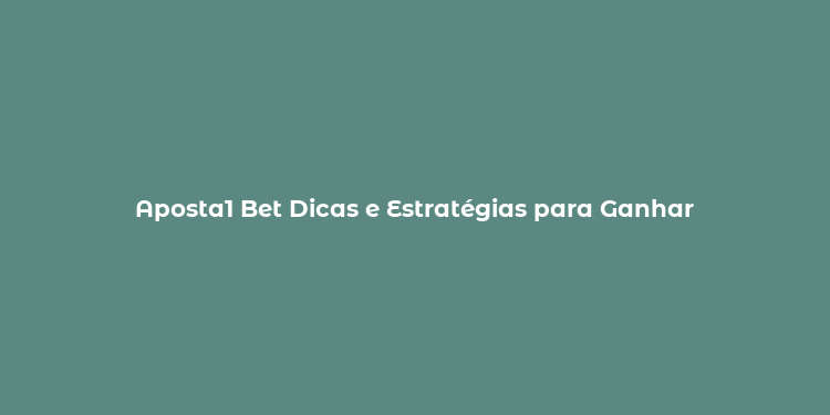 Aposta1 Bet Dicas e Estratégias para Ganhar