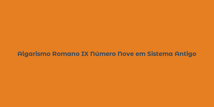 Algarismo Romano IX Número Nove em Sistema Antigo