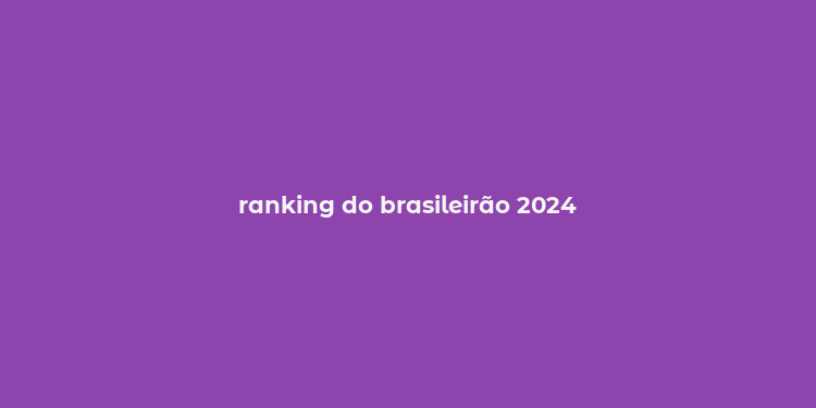 ranking do brasileirão 2024