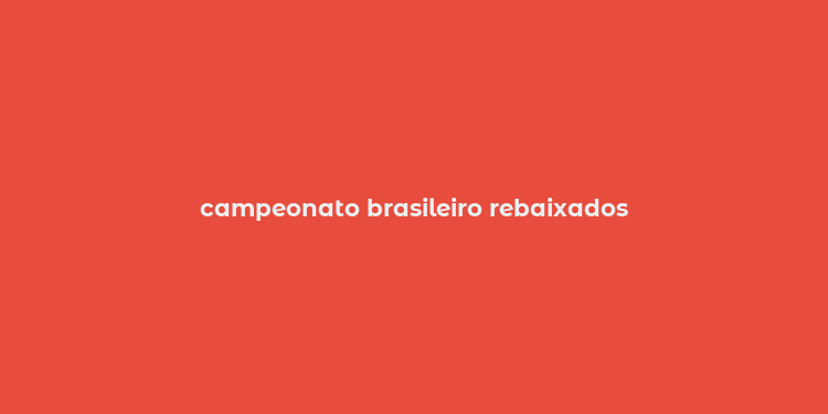 campeonato brasileiro rebaixados