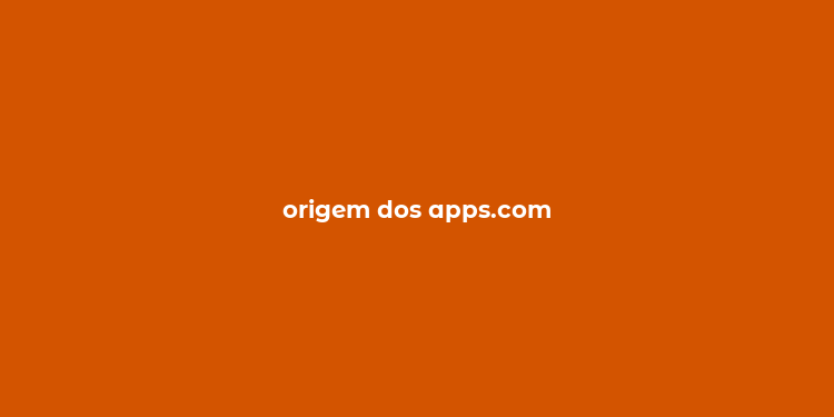 origem dos apps.com