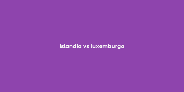 islandia vs luxemburgo