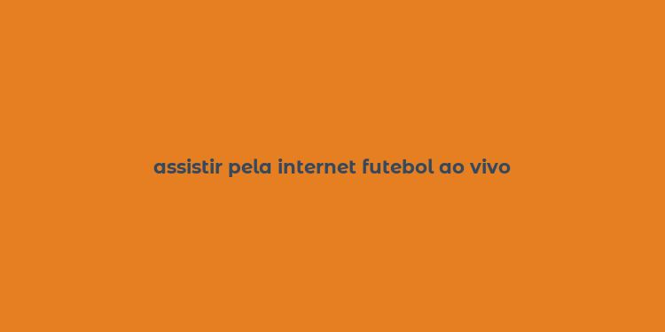 assistir pela internet futebol ao vivo