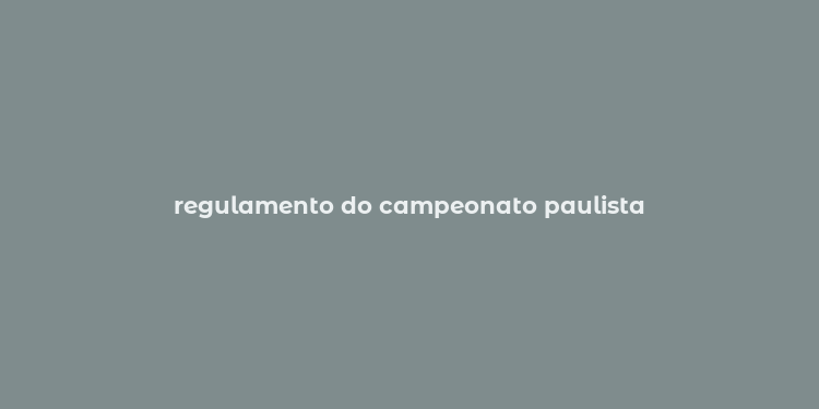 regulamento do campeonato paulista