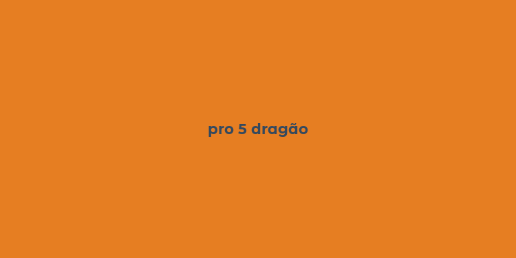 pro 5 dragão