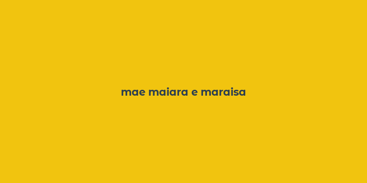 mae maiara e maraisa