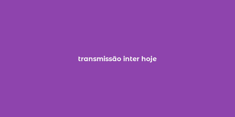 transmissão inter hoje