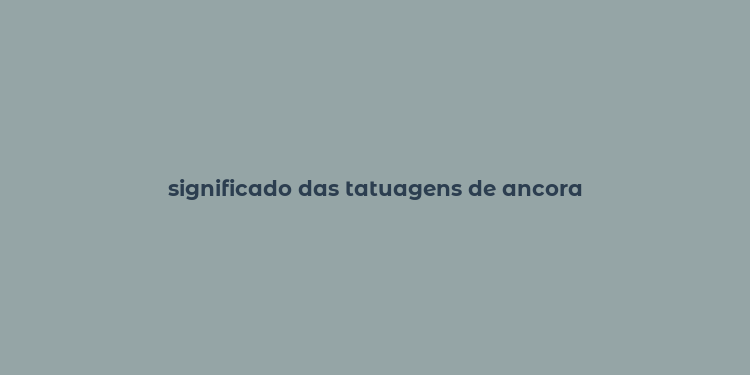 significado das tatuagens de ancora