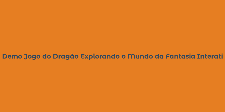 Demo Jogo do Dragão Explorando o Mundo da Fantasia Interativa