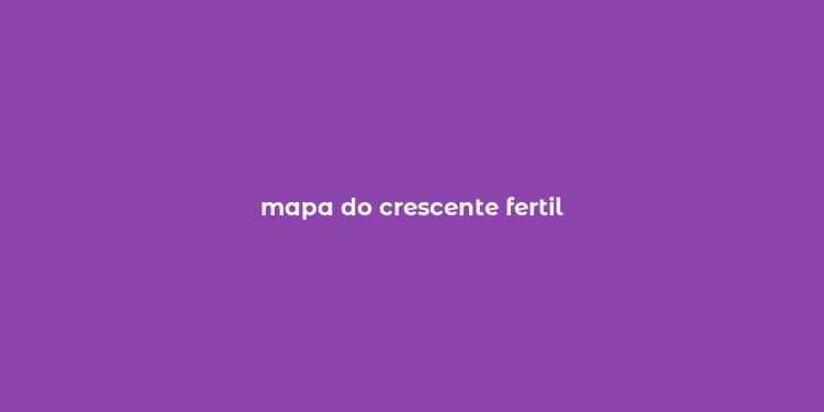 mapa do crescente fertil