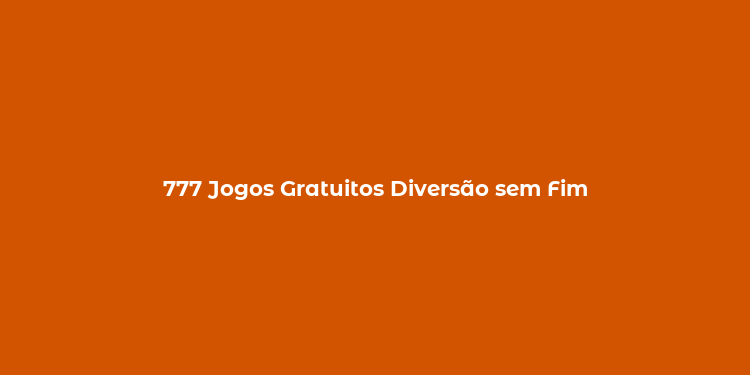 777 Jogos Gratuitos Diversão sem Fim