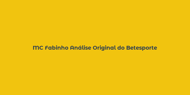 MC Fabinho Análise Original do Betesporte