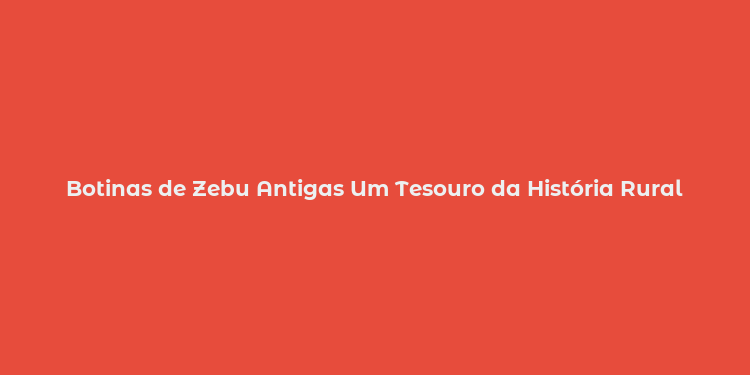 Botinas de Zebu Antigas Um Tesouro da História Rural