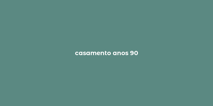 casamento anos 90