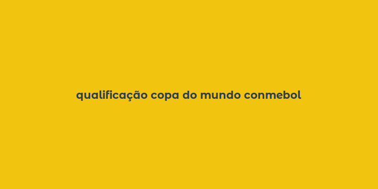 qualificação copa do mundo conmebol