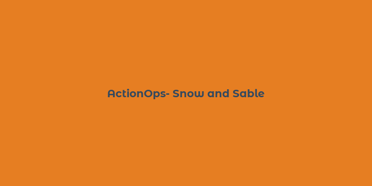 ActionOps- Snow and Sable