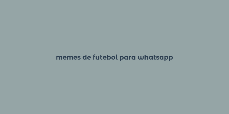 memes de futebol para whatsapp