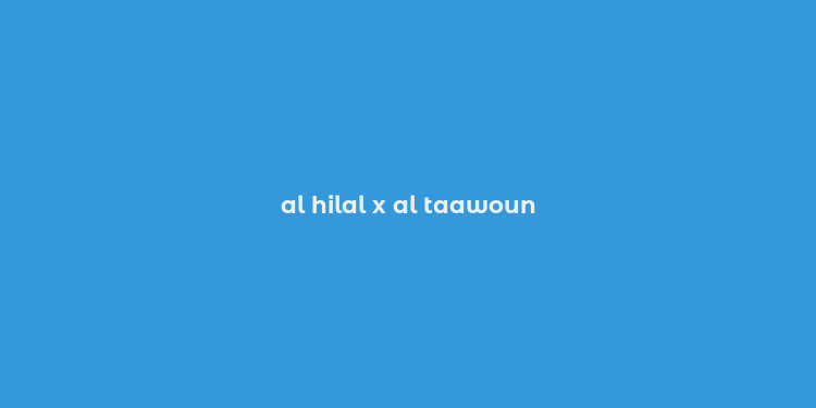 al hilal x al taawoun