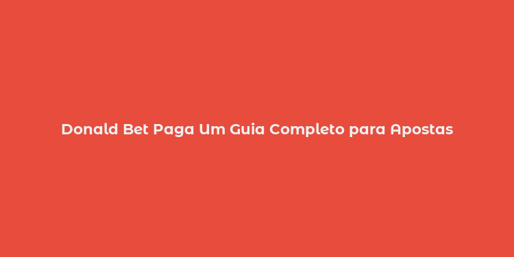 Donald Bet Paga Um Guia Completo para Apostas