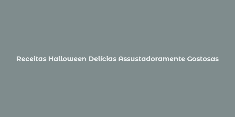 Receitas Halloween Delícias Assustadoramente Gostosas