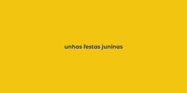 unhas festas juninas