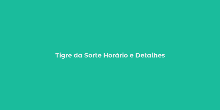 Tigre da Sorte Horário e Detalhes