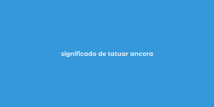 significado de tatuar ancora