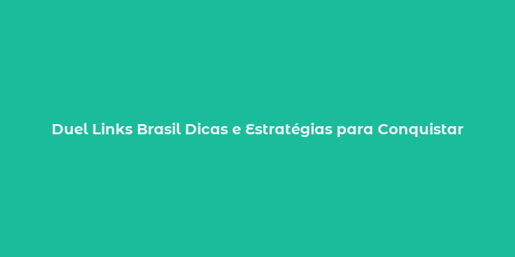 Duel Links Brasil Dicas e Estratégias para Conquistar