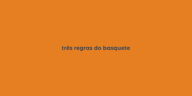 três regras do basquete