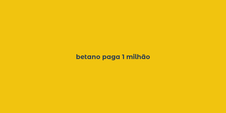 betano paga 1 milhão