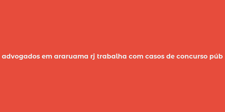 advogados em araruama rj trabalha com casos de concurso público