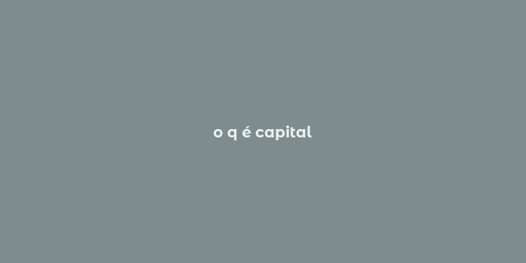 o q é capital