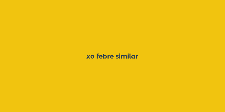 xo febre similar