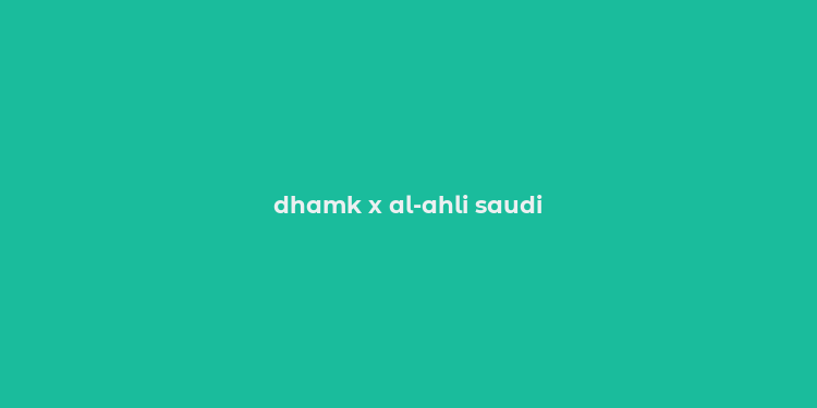 dhamk x al-ahli saudi