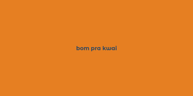 bom pra kwai