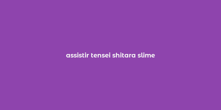 assistir tensei shitara slime