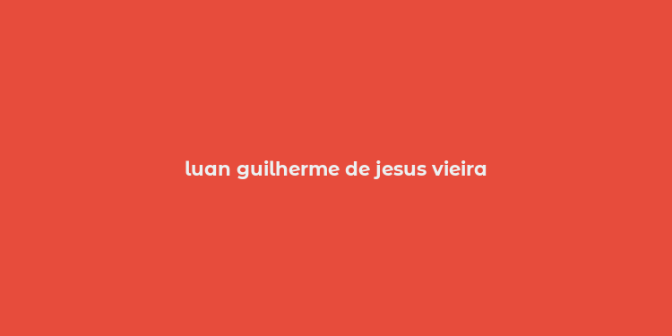 luan guilherme de jesus vieira